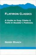 Flatiron Classics : A Guide to Easy Climbs and Trails in Boulder's Flatirons