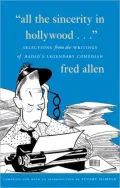 All the Sincerity In Hollywood: Selections from the Writings of Fred Allen