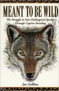Meant to Be Wild: The Struggle to Save Endangered Species through Captive Breeding