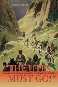 The Utes Must Go!: American Expansion and the Removal of a People, Vol. 1