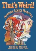 That's Weird: Awesome Science Mysteries, Vol. 1