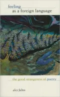 Feeling as a Foreign Language: The Good Strangeness of Poetry