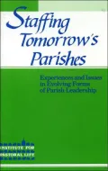 Staffing Tomorrow's Parishes: Experiences and Issues in Evolving Forms of Pastoral Leadership