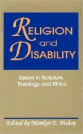 Religion and Disability: Essays in Scripture, Theology, and Ethics