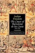 Indian Freedom: The Cause of Bartolome de Las Casas, 1484-1566 : A Reader