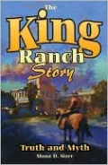 The King Ranch: Truth and Myth: A History of the Greatest Ranch in Texas