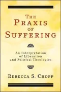 The Praxis of Suffering: An Interpretation of Liberation and Political Theologies