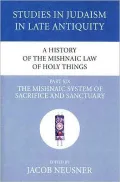 History of the Mishnaic Law of Holy Things, Part Six: The Mishnaic System of Sacrifice and S...