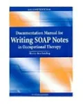 Documentation Manual for Writing SOAP Notes in Occupational Therapy