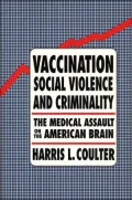 Vaccination, Social Violence, and Criminality : The Medical Assault on the American Brain