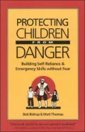 Protecting Children from Danger : Learning Self-Reliance and Emergency Skills Without Fear