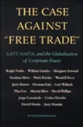 The Case Against Free Trade: GATT, NAFTA and the Globalization of Corporate Power