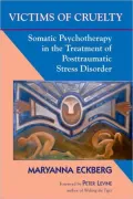Victims of Cruelty : Somatic Psychotherapy in the Healing of Posttraumatic Stress Disorder