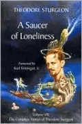 A Saucer of Loneliness: The Complete Stories of Theodore Sturgeon, Vol. 7