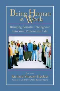 Being Human at Work : Bringing Somatic Intelligence into Your Professional Life