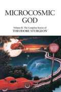 Microcosmic God: The Complete Stories of Theodore Sturgeon, Vol. 2