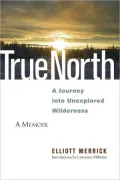 True North: A Journey into Unexplored Wilderness: A Memoir