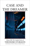 Case and the Dreamer: The Complete Stories of Theodore Sturgeon, Vol. 13