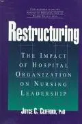 Restructuring : The Impact of Hospital Organization on Nursing Leadership