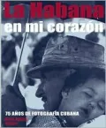 La Habana en Mi Corazon : 75 Anos de Fotografia Cubana