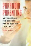 Paranoid Parenting: Why Ignoring the Experts May Be Best for Your Child