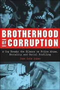 Brotherhood of Corruption: A Cop Breaks the Silence on Police Abuse, Brutality, and Racial Profiling
