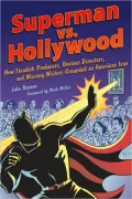 Superman vs. Hollywood: How Fiendish Producers, Devious Directors, and Warring Writers Grounded an American Icon