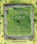 Healing Grove: African Tree Remedies and Rituals for the Body and Spirit