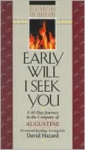 Early Will I Seek You: A 40-Day Journey in the Company of Augustine: Devotional Readings (Rekindling the Inner Fire Series)