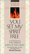 You Set My Spirit Free: A 40-Day Journey in the Company of John of the Cross