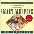 Smart Muffins : 83 Recipes for Heavenly, Healthful Eating