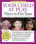 Your Child at Play Three to Five Years : Conversation, Creativity, and Learning Letters, Words, and Numbers