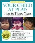 Your Child at Play Two to Three Years : Growing Up, Language, and the Imagination