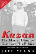 Kazan: The Master Director Discusses His Films: Interviews with Elia Kazan