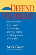 Defend Yourself: How to Protect Your Health, Your Money, and Your Rights in Every Area of Your Life