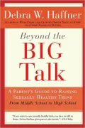 Beyond the Big Talk: A Parent’s Guide to Raising Sexually Healthy Teens - From Middle School to High School and Beyond