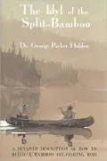 The Idyl of the Split Bamboo: A Detailed Description of How to Build a Bamboo Fly-Fishing Rod