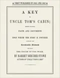 A Key to Uncle Tom's Cabin: Presenting the Original Facts and Documents Upon Which the Story is Founded; Together with Corroborative Statements Verifying the Truth of the Work