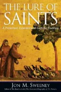 The Lure of Saints : A Protestant Experience of Catholic Tradition