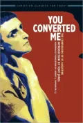 You Converted Me: The Confessions of St. Augustine