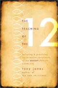 Teaching of the Twelve: Believing and Practicing the Primitive Christianity of the Ancient Didache Community