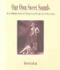 Our Own Sweet Sounds A Celebration of Popular Music in Arkansas