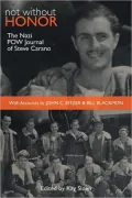 Not Without Honor: The Nazi POW Journal of Steve Carano; with Accounts by John C. Bitzer and William Blackmon