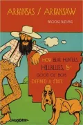 Arkansas/Arkansaw: How Bear Hunters, Hillbillies & Good Ol' Boys Defined a State