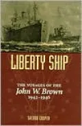 Liberty Ship : The Voyages of the "John W. Brown," 1942-1946