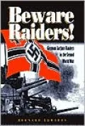 Beware Raiders!: German Surface Raiders in the Second World War