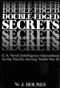 Double-Edged Secrets : U. S. Naval Intelligence Operations in the Pacific During World War II