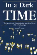 In a Dark Time : The Apocalyptic Temper in the American Novel of the Nuclear Age