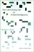 The Life-Giving Gift of Acknowledgment: A Philosophical and Rhetorical Inquiry