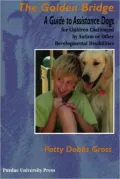 The Golden Bridge: A Guide to Assistance Dogs for Children Challenged By Autism or Other Developmental Disabilities